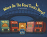 Where Do the Food Trucks Sleep? by Edward Daniels, Adam Daniels