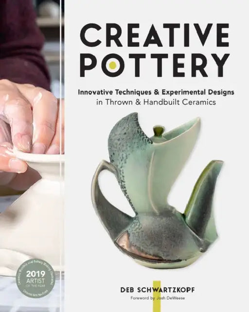 Creative Pottery: Innovative Techniques and Experimental Designs in Thrown and Handbuilt Ceramics by Deb Schwartzkopf