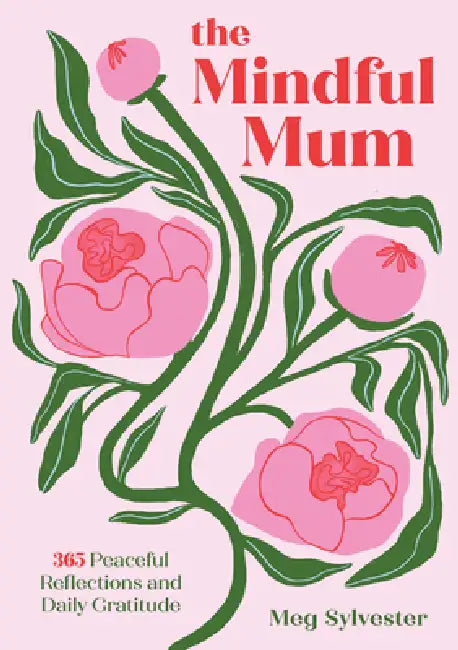 The Mindful Mum: 365 Peaceful Reflections and Daily Gratitude by Meg Sylvester