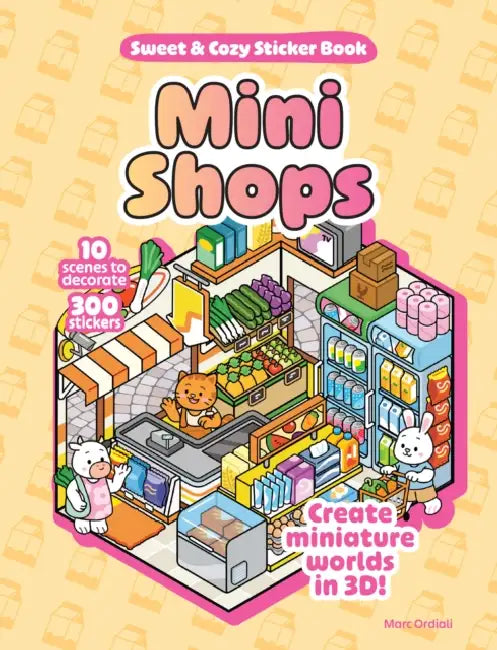 Mini Shops Sweet & Cozy Sticker Book: 10 Scenes to Decorate with 300 Stickers! Create Miniature Worlds in 3d! by Marc Ordiali