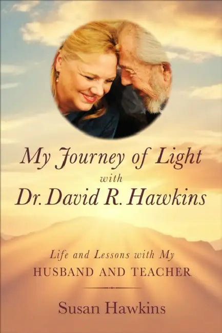 My Journey of Light with Dr. David R. Hawkins: Life and Lessons with My Husband and Teacher by Susan Hawkins