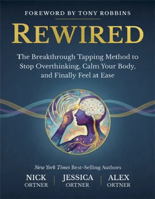 Rewired: The Breakthrough Tapping Method to Stop Overthinking, Calm Your Body, and Finally Feel at Ease by Nick Ortner, Jessica Ortner, Alex Ortner