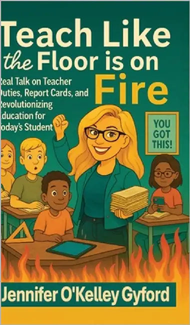 Teach Like the Floor Is on Fire by Gyford, Jennie O'Kelley