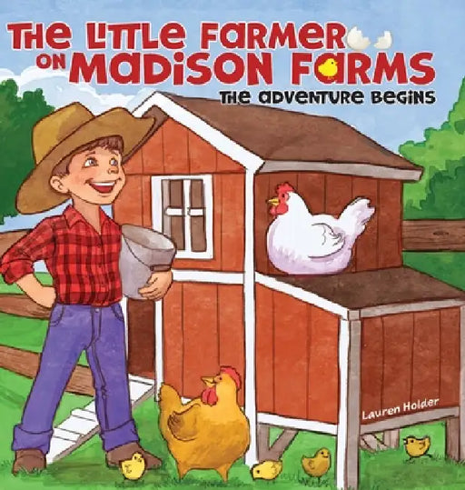 The Little Farmer on Madison Farms: The Adventure Begins by Lauren Holder