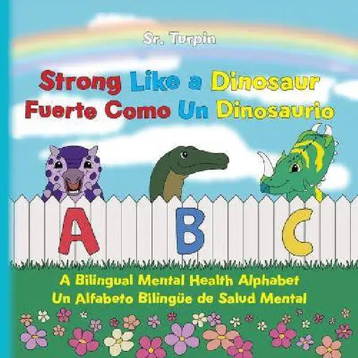Strong Like a Dinosaur: A Bilingual Mental Health Alphabet by Sr. Turpin