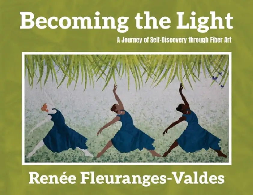 Becoming the Light: A Journey of Self-Discovery through Fiber Art by Renée Fleuranges-Valdes
