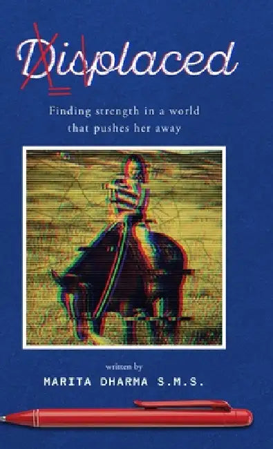 Displaced: Finding strength in a world that pushes her away by Marita Dharma S. M. S.