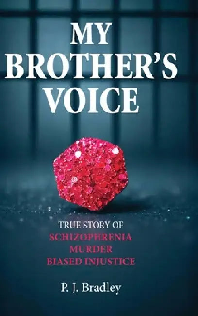 My Brother's Voice: True Story of Schizophrenia, Murder, Biased Injustice by P. J. Bradley