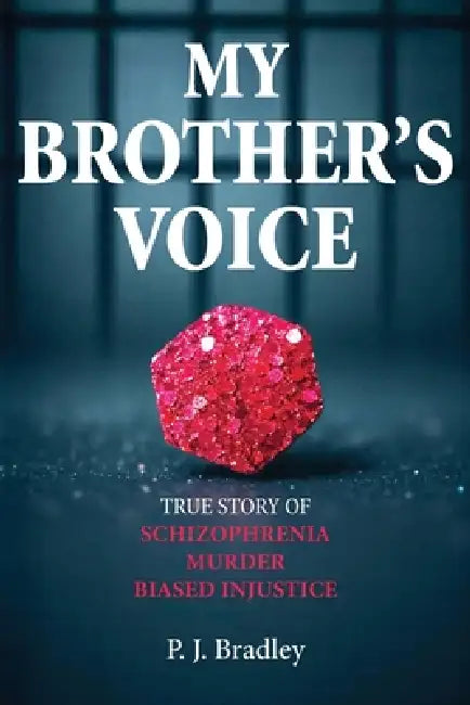 My Brother's Voice: True Story of Schizophrenia, Murder, Biased Injustice by P. J. Bradley