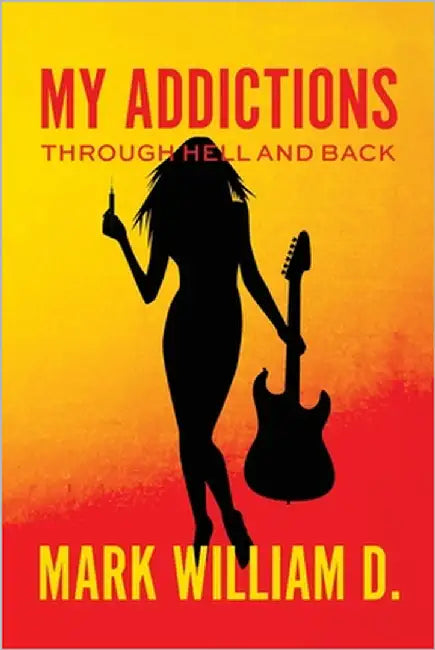 My Addictions - Through Hell and Back by D, Mark William