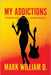 My Addictions - Through Hell and Back by D, Mark William