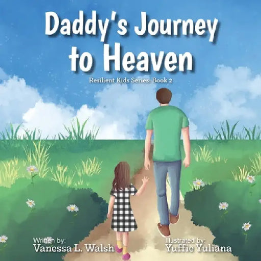 Daddy's Journey To Heaven: Resilient Kids Series: Book 2 by Vanessa L. Walsh, Yuffie Yuliana
