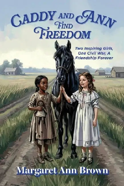 Caddy and Ann Find Freedom: Two Inspiring Girls, One Civil War, A Friendship Forever by Margaret Ann Brown