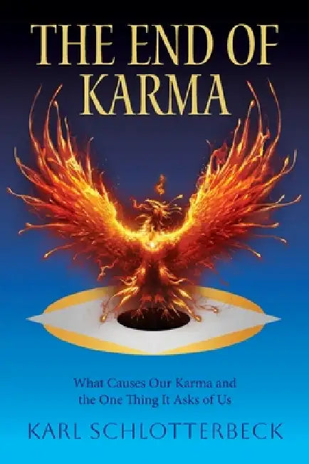 The End of Karma: What Causes Our Karma and the One Thing It Asks of Us by Karl Schlotterbeck