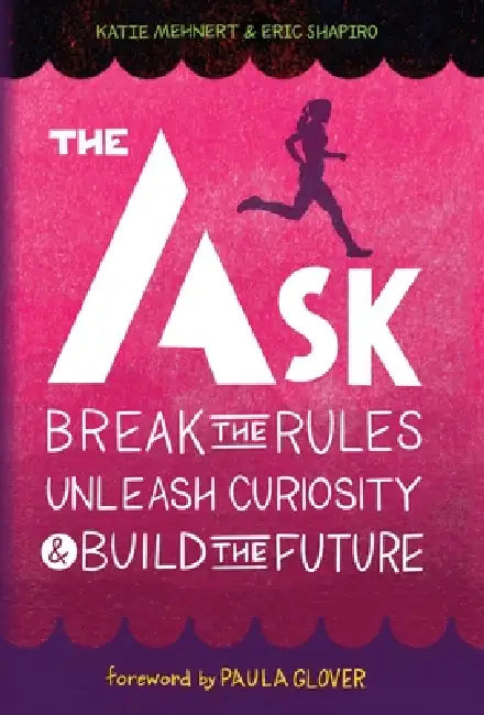 The Ask: Break the Rules, Unleash Curiosity & Build the Future by Katie Mehnert, Eric Shapiro, Peter Durand