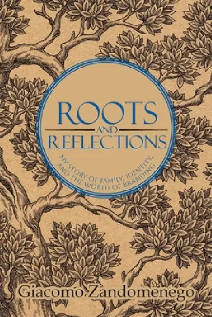 Roots and Reflections: My Story of Family, Identity and The World of Branding by Giacomo Zandomenego