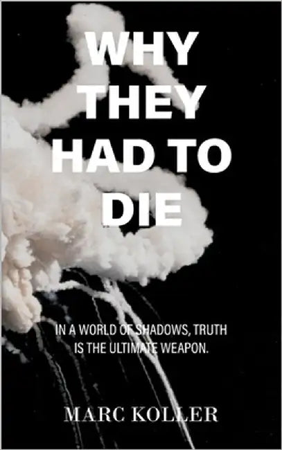 Why They Had To Die: In a World of Shadows, Truth is the Ultimate Weapon by Koller, Marc