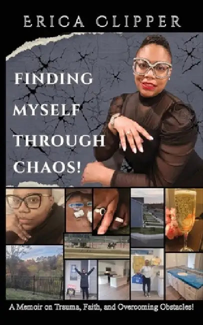 Finding Myself Through Chaos!: A Memoir on Trauma, Faith, and Overcoming Obstacles! by Erica Clipper