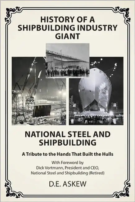 History of a Shipbuilding Industry Giant, National Steel and Shipbuilding: A Tribute to the Hands That Built the Hulls by Askew, D. E.