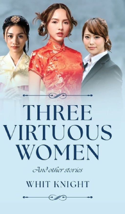 Three Virtuous Women: And Other Stories by Whit Knight