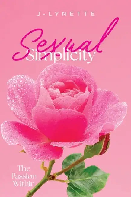 Sexual Simplicity: The Passion Within by J-Lynette