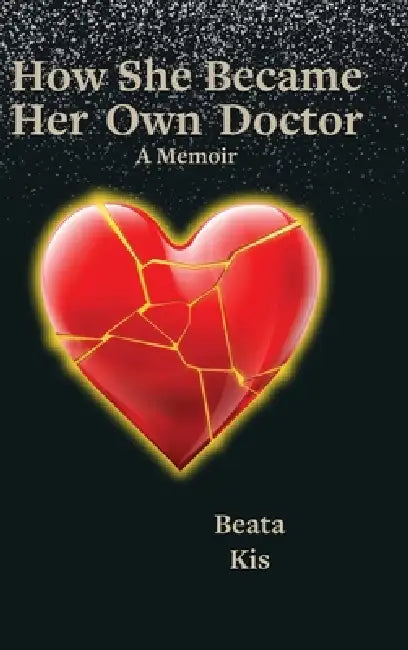 How She Became Her Own Doctor: A True Story of Listening, Healing, and Coming Home to Self by Beata Kis