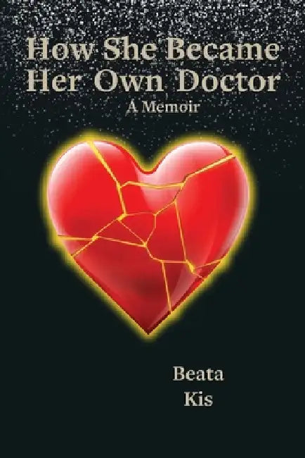How She Became Her Own Doctor: A True Story of Listening, Healing, and Coming Home to Self by Beata Kis