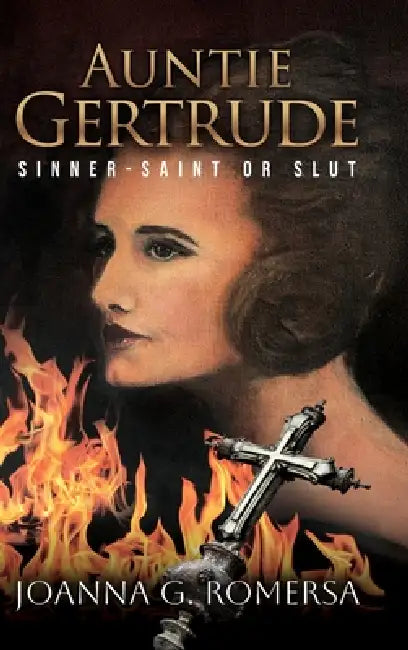 Auntie Gertrude: Sinner-Saint or Slut by Joanna G. Romersa