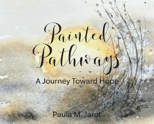 Painted Pathways: A Journey Toward Hope by Paula M. Jarot