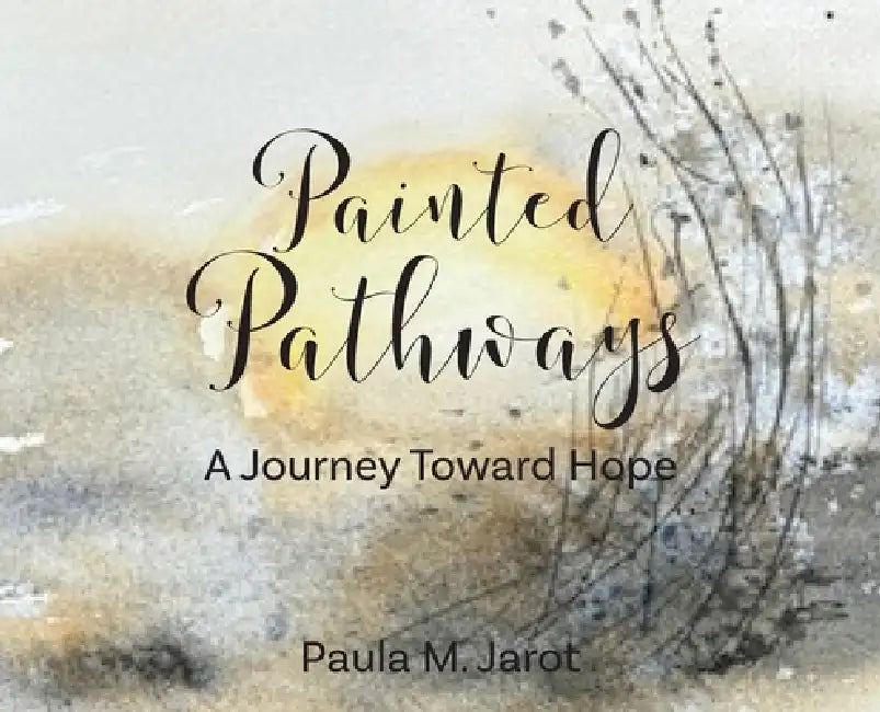 Painted Pathways: A Journey Toward Hope by Paula M. Jarot