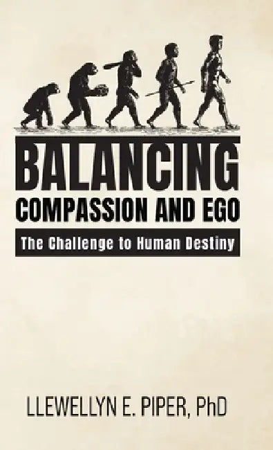Balancing Compassion and Ego: The Challenge to Human Destiny by Llewellyn E. Piper