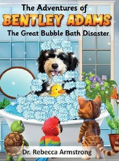 The Adventures of Bentley Adams: The Great Bubble Bath Disaster by Rebecca Armstrong