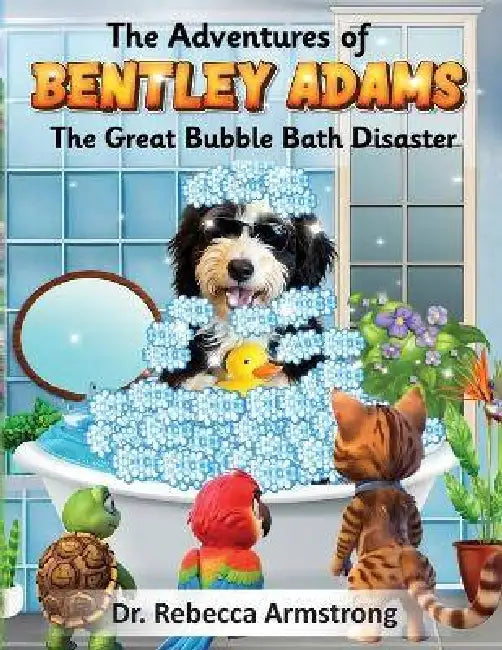 The Adventures of Bentley Adams: The Great Bubble Bath Disaster by Rebecca Armstrong