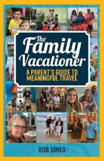 The Family Vacationer: A Parent's Guide to Meaningful Travel by Rob Jones