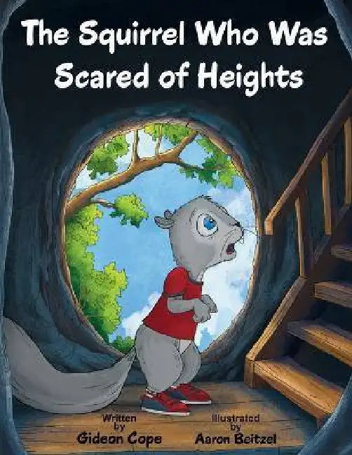 The Squirrel Who Was Scared of Heights by Gideon Cope, Aaron Beitzel