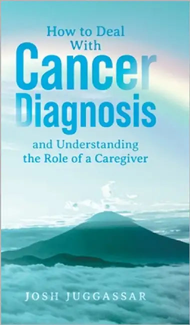 How to Deal With Cancer Diagnosis and Understanding the Role of a Caregiver by Juggassar, Josh