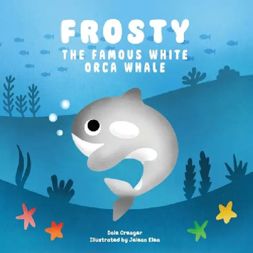Frosty: The Famous White Orca Whale by Dale Creager