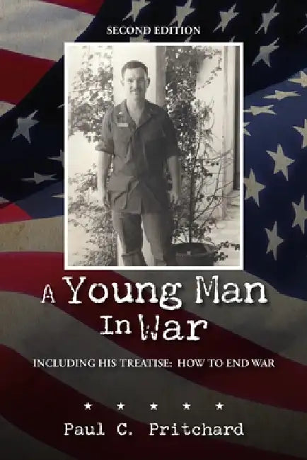 A Young Man in War: Including his Treatise: How to End War by Paul C. Pritchard