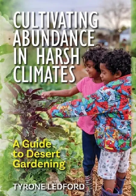 Cultivating Abundance in Harsh Climates: A Guide to Desert Gardening by Tyrone Ledford