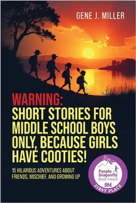 Warning! Short Stories for Middle School Boys Only, Because Girls Have Cooties!: 15 Hilarious Adventures About Friends, Mischief, and Growing Up by Miller, Gene J.