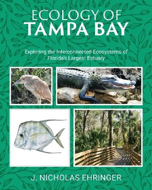 Ecology of Tampa Bay: Exploring the Interconnected Ecosystems of Florida's Largest Estuary by J. Nicholas Ehringer
