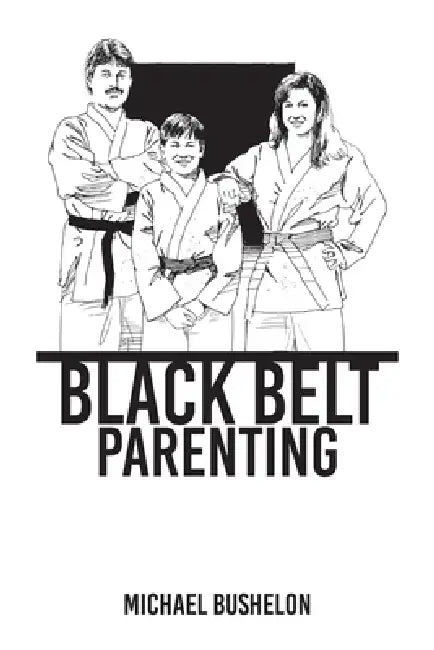 Black Belt Parenting by Michael Bushelon
