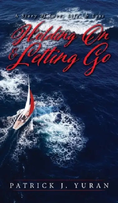Holding On & Letting Go: A Story of Love, Life, & Loss by Patrick J. Yuran