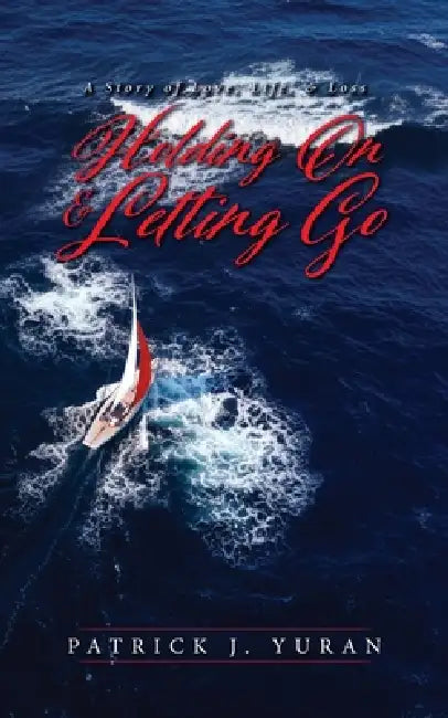 Holding On & Letting Go: A Story of Love, Life, & Loss by Patrick J. Yuran