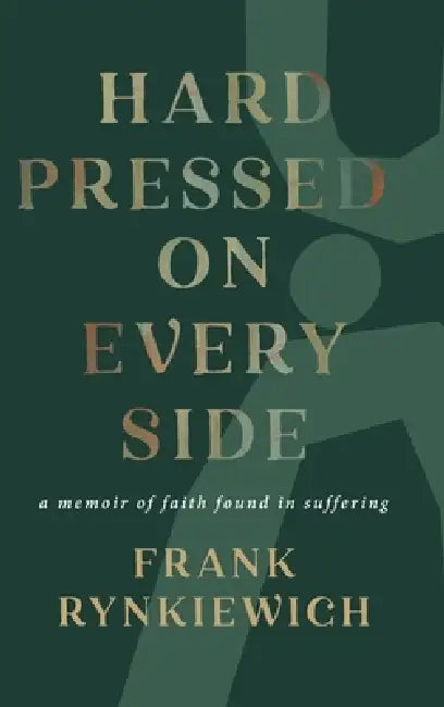 Hard Pressed on Every Side: a memoir of faith found in suffering by Frank Rynkiewich