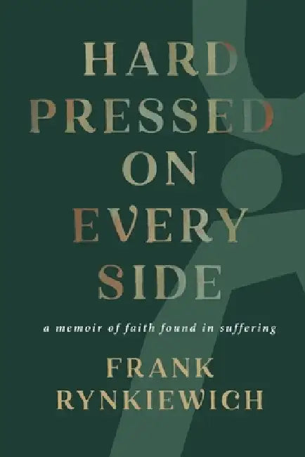 Hard Pressed on Every Side: a memoir of faith found in suffering by Frank Rynkiewich