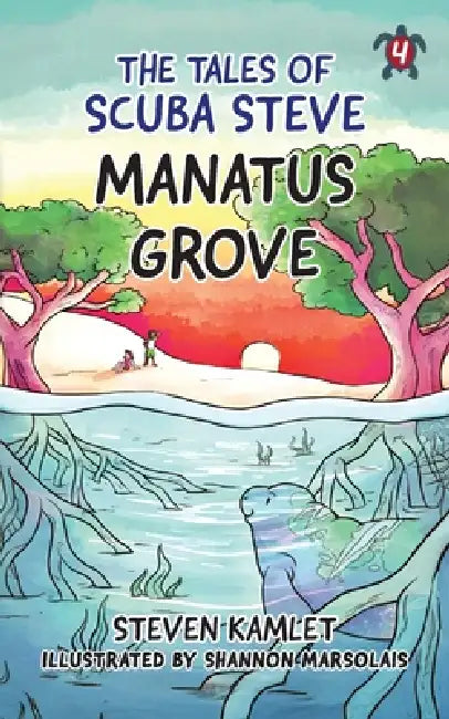 The Tales of Scuba Steve: Manatus Grove: Manatus Grove by Steven Kamlet, Shannon Marsolais