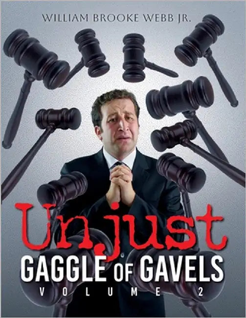 Unjust Gaggle of Gavels: Volume 2 by Webb, William Brooke, Jr.