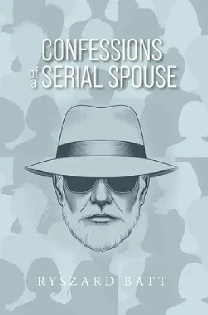Confessions of a Serial Spouse by Ryszard Batt