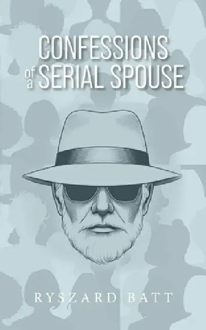 Confessions of a Serial Spouse by Ryszard Batt
